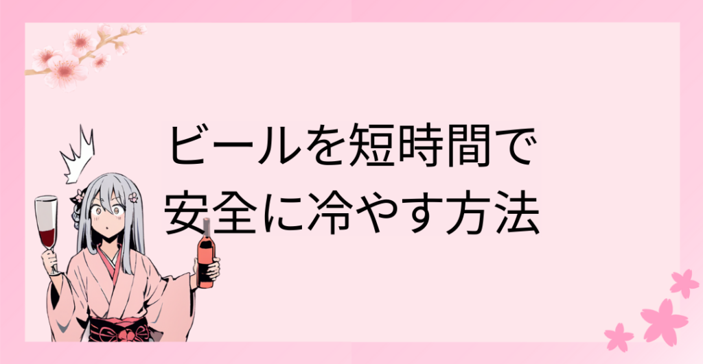 ビールを短時間で安全に冷やす方法