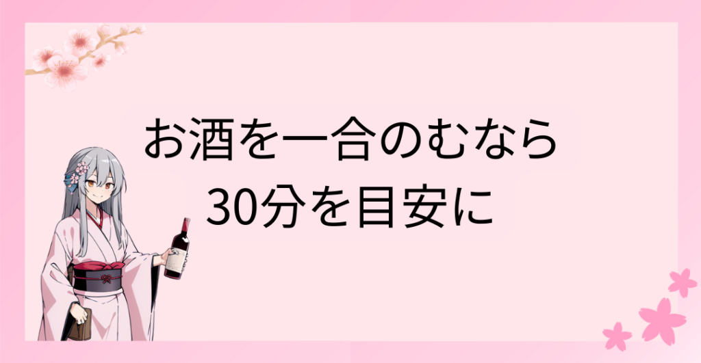 お酒を一合飲むなら30分を目安に