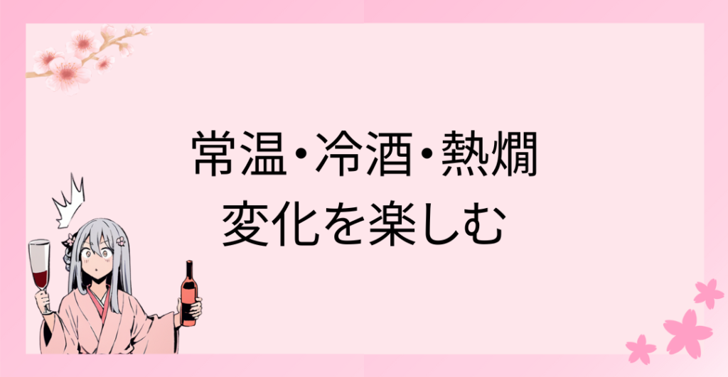 常温・冷酒・熱燗での味わいの変化を楽しむ