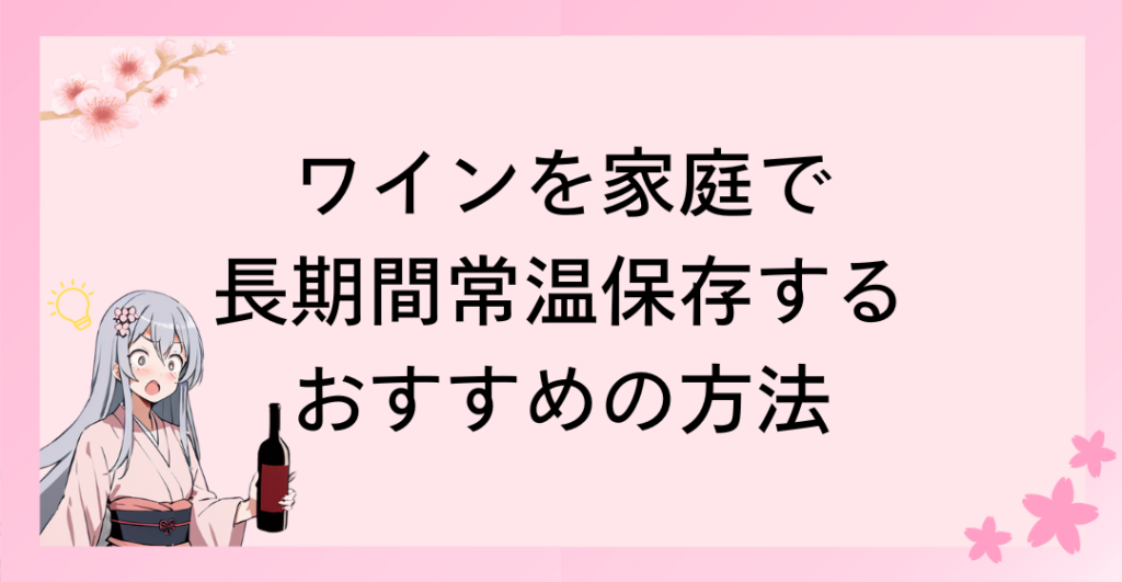 ワインを家庭で長期間常温保存するおすすめの方法